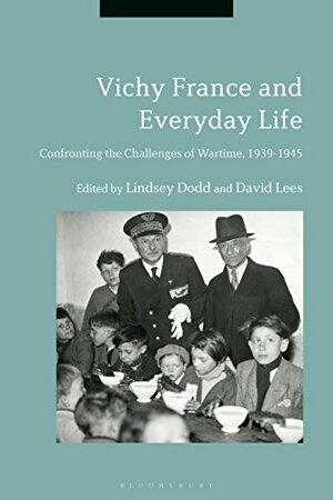 Vichy France and Everyday Life: Confronting the Challenges of Wartime, 1939-1945 by David Lees, Lindsey Dodd;David Lees, Lindsey Dodd