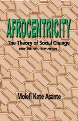 Afrocentricity: The Theory of Social Change by Molefi Kete Asante