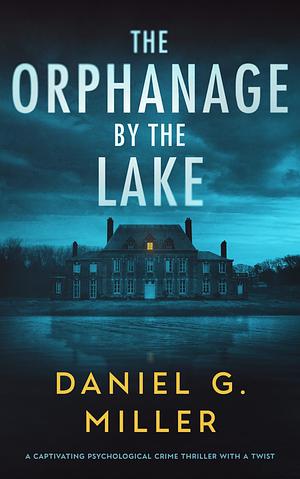 The Orphanage by the Lake by Daniel G. Miller