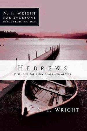 (Hebrews : 13 Studies for Individuals and Groups) By (author) Fellow and Chaplain N T Wright  published on by Patty Pell, Patty Pell