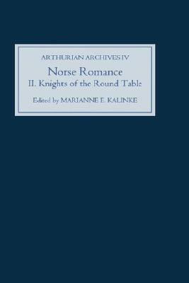 Norse Romance II: The Knights of the Round Table by Marianne E. Kalinke