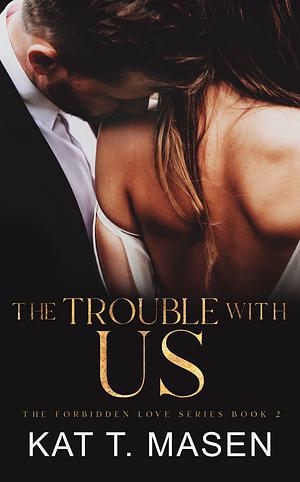 The Trouble With Us by Kat T. Masen