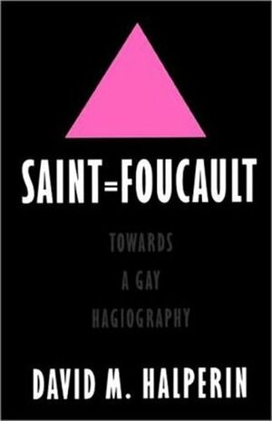 Saint Foucault: Towards a Gay Hagiography by David M. Halperin