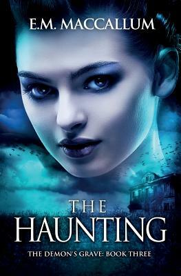 The Haunting (The Demon's Grave #3) by E. M. MacCallum