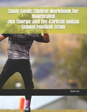 Study Guide Student Workbook for Undefeated Jim Thorpe and the Carlisle Indian School Football Team by David Lee