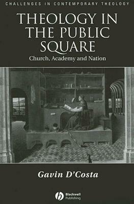 Theology in the Public Square: Church, Academy, and Nation by Gavin D'Costa