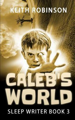 Caleb's World (Sleep Writer Book 3) by Keith Robinson