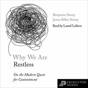 Why We Are Restless: On the Modern Quest for Contentment by Jenna Silbur Storey, Ben Storey