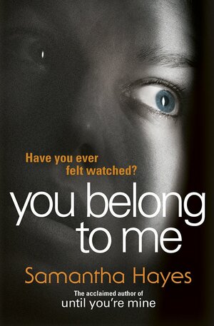 You Belong To Me: Have you ever felt watched? by Samantha Hayes