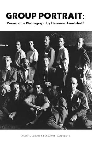 Group Portrait: Poems on a Photograph of Herman Landshoff by Mark Luebbers, Benjamin Goluboff