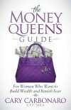 The Money Queen's Guide: For Women Who Want to Build Wealth and Banish Fear by Cary Carbonaro