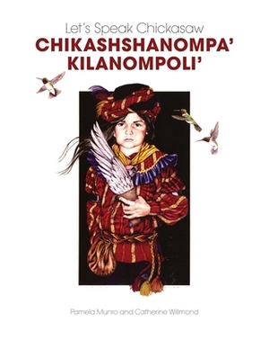 Let's Speak Chickasaw Chikashshanompa' Kilanompoli' [With CD (Audio)] by Pamela Munro, Catherine Willmond