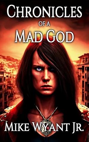 Chronicles of a Mad God: A Urban Fantasy Tale in the Thirteen Fates Universe by Mike Wyant, Jr.
