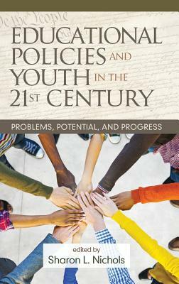 Educational Policies and Youth in the 21st Century: Problems, Potential, and Progress(HC) by Sharon a. Nichols