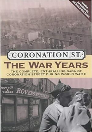 Coronation St.: The War Years: The Complete, Enthralling Saga of Coronation Street During World War II by Daran Little, Christine Green