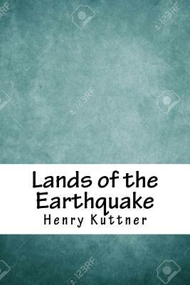 Lands of the Earthquake by Henry Kuttner