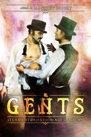 Gents: Steamy Stories from the Age of Steam by Nick Campbell, Rob Rosen, Henry Alley, Mike McClelland, Jack Saul, Charles Payseur, Claudia Quint, Kolo, Felice Picano, Rhidian Brenig Jones, Tom Cardamone, Katie Lewis, Matthew Bright, Dale Chase, Matthias Klein, Jeff Mann, Verona Hummingbird, Dale Cameron Lowry