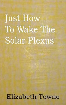 Just How To Wake The Solar Plexus by Elizabeth Towne