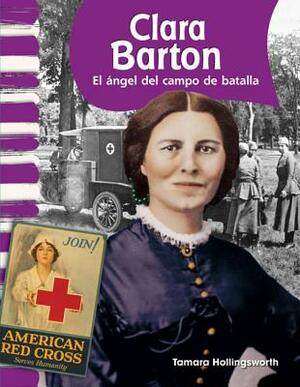 Clara Barton (Spanish Version) (Biografias de Estadounidenses (American Biographies)): El Angel del Campo de Batalla (Angel of the Battlefield) by Tamara Hollingsworth