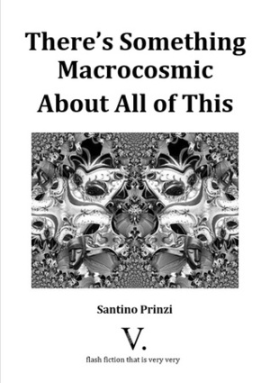 There's Something Macrocosmic About All of This by Santino Prinzi