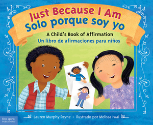 Just Because I Am / Solo porque soy yo: A Child's Book of Affirmation / Un libro de afirmaciones para niños by Melissa Iwai, Lauren Murphy Payne