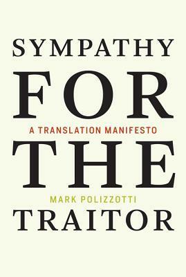 Sympathy for the Traitor: A Translation Manifesto by Mark Polizzotti