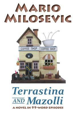 Terrastina And Mazolli: A Novel In 99-Word Episodes by Mario Milosevic
