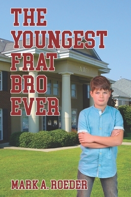 The Youngest Frat Bro Ever by Mark A. Roeder