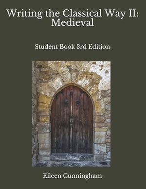 Writing the Classical Way II: Medieval: Student Book 3rd Edition by Eileen Cunningham