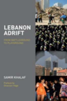 Lebanon Adrift: From Battleground to Playground by Ghassan Hage, Samir Khalaf