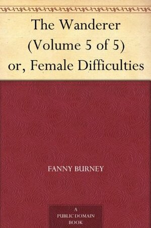 The Wanderer (Volume 5 of 5) or, Female Difficulties by Frances Burney