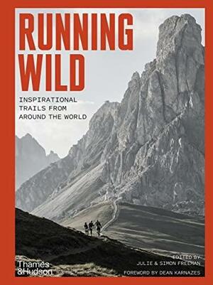 Running Wild: Inspirational Trails from Around the World: Inspirational Trails from Around the World by Julie Freeman, Simon Freeman