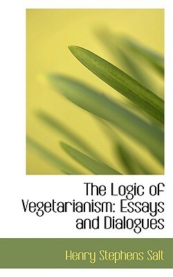 The Logic of Vegetarianism: Essays and Dialogues by Henry Stephens Salt