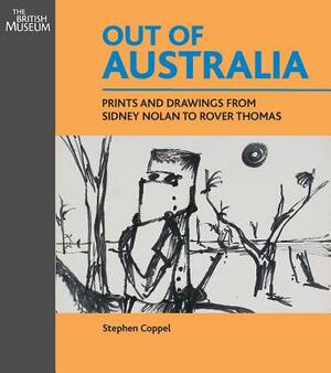 Out of Australia: Prints and Drawings from Sidney Nolan to Rover Thomas by Wally Caruana, Stephen Coppel