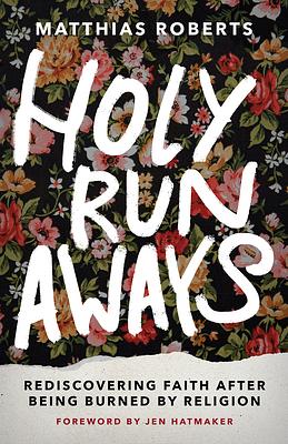 Holy Runaways: Rediscovering Faith After Being Burned by Religion by Matthias Roberts