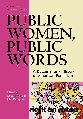 Public Women, Public Words, Volume III: A Documentary History of American Feminism: 1960 to the Present by 