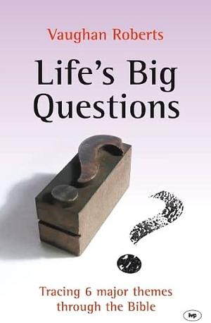 Life's Big Questions: Tracing 6 Major Themes Through the Bible by Vaughan Roberts, Vaughan Roberts
