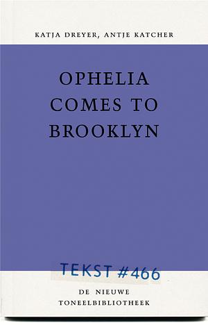 Ophelia comes to Brooklyn by Antje Katcher, Katja Dreyer