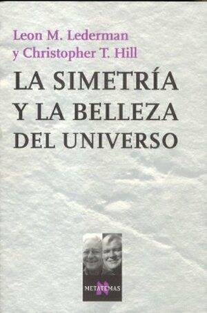 La simetría y la belleza del universo by Leon M. Lederman