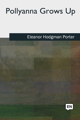 Pollyanna Grows Up by Eleanor Hodgman Porter