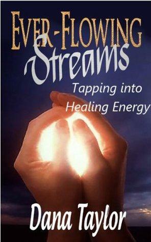 Ever-Flowing Streams: Christ, Reiki, Reincarnation & Me by Dana Taylor