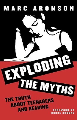 Exploding the Myths: The Truth About Teenagers and Reading by Marc Aronson