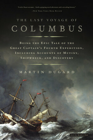 The Last Voyage of Columbus: Being the Epic Tale of the Great Captain's Fourth Expedition, Including Accounts of Mutiny, Shipwreck, and Discovery by Martin Dugard