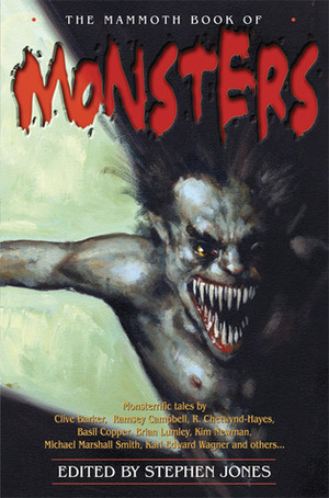 The Mammoth Book of Monsters by Basil Copper, Stephen Jones, Brian Lumley, David J. Schow, Gemma Files, Kim Newman, Ramsey Campbell, Nancy Holder, R. Chetwynd-Hayes, Thomas Ligotti, Jay Lake, Christopher Fowler, Sydney J. Bounds, Joe R. Lansdale, Robert Silverberg, Tanith Lee, Dennis Etchison, Karl Edward Wagner, Michael Marshall Smith, Robert Holdstock, Clive Barker, Scott Edelman