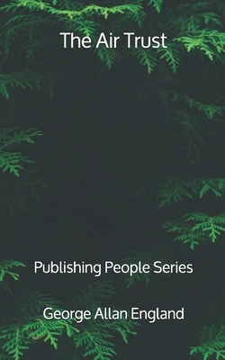 The Air Trust - Publishing People Series by George Allan England