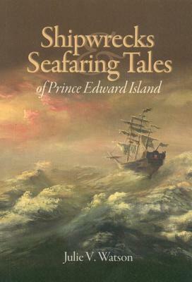 Shipwrecks & Seafaring Tales of Prince Edward Island by Julie Watson