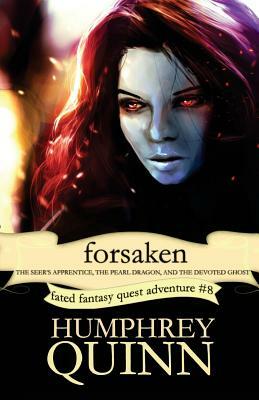 Forsaken (the Seer's Apprentice, the Pearl Dragon, and the Devoted Ghost) by Humphrey Quinn, Rachel Humphrey-d'Aigle
