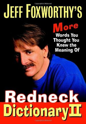 Jeff Foxworthy's Redneck Dictionary II: More Words You Thought You Knew the Meaning Of by Jeff Foxworthy