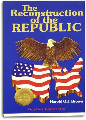 The Reconstruction Of The Republic by Harold O.J. Brown