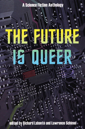 The Future is Queer: A Science Fiction Anthology by Joy Parks, Neil Gaiman, Richard Labonté, Diana Churchill, Bryan Talbot, L. Timmel Duchamp, Candas Jane Dorsey, Caro Soles, Rachel Pollack, Hiromi Goto, Lawrence Schimel